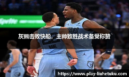 灰熊击败快船，主帅致胜战术备受称赞