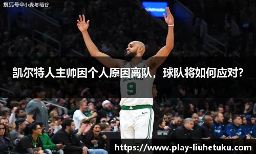 凯尔特人主帅因个人原因离队，球队将如何应对？