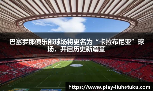 巴塞罗那俱乐部球场将更名为“卡拉布尼亚”球场，开启历史新篇章