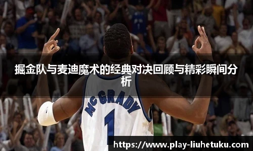 掘金队与麦迪魔术的经典对决回顾与精彩瞬间分析