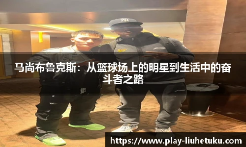 马尚布鲁克斯：从篮球场上的明星到生活中的奋斗者之路
